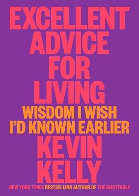 Excellent Advice For Living: Wisdom I Wish I'd Known Earlier - Kevin Kelly - cover