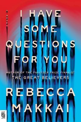 I Have Some Questions for You: A Novel - Rebecca Makkai - cover