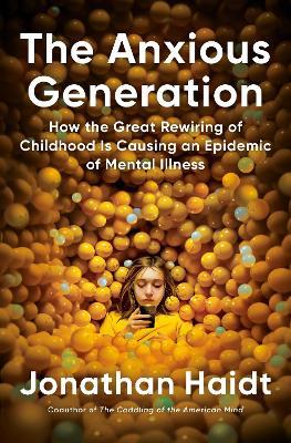 The Anxious Generation: How the Great Rewiring of Childhood Is Causing an Epidemic of Mental Illness - Jonathan Haidt - cover