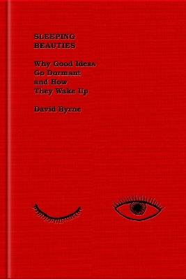 Sleeping Beauties: Why Good Ideas Go Dormant and How They Wake Up - David Byrne - cover