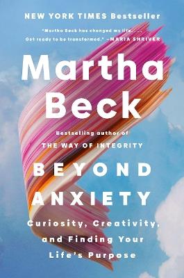 Beyond Anxiety: Curiosity, Creativity, and Finding Your Life's Purpose - Martha Beck - cover