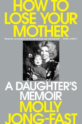 How to Lose Your Mother: A Daughter's Memoir - Molly Jong-Fast - cover