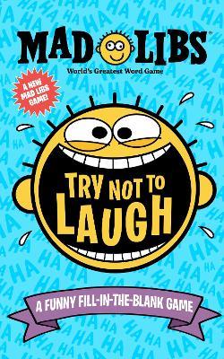 Try Not to Laugh Mad Libs: A Funny Fill-in-the-Blank Game - Gabriella DeGennaro,Mad Libs - cover