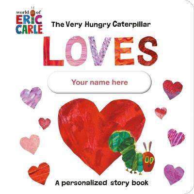 The Very Hungry Caterpillar Loves [YOUR NAME HERE]!: A Personalized Story Book - Eric Carle - cover