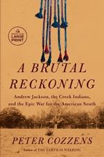 A Brutal Reckoning: Andrew Jackson, the Creek Indians, and the Epic War for the American South