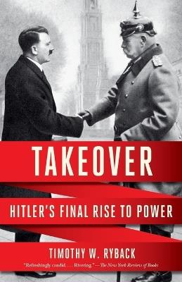 Takeover: Hitler's Final Rise to Power - Timothy W. Ryback - cover