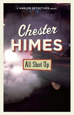 All Shot Up: A novel - Chester Himes - cover