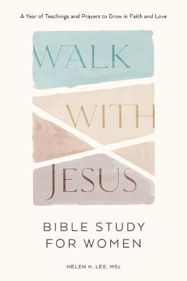Walk with Jesus - Bible Study for Women: A Year of Teachings and Prayers to Grow in Faith and Love - Helen H. Lee - cover