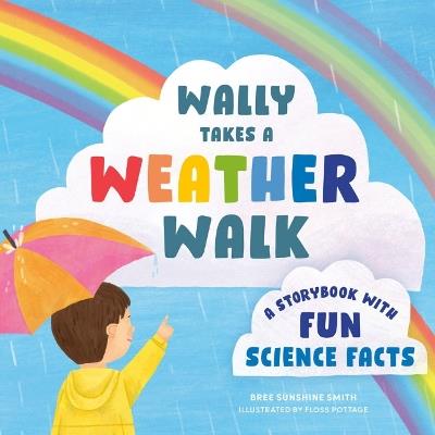 Wally Takes a Weather Walk: A Story Book with Fun Science Facts - Bree Sunshine Smith - cover