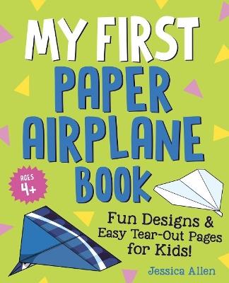 My First Paper Airplane Book: Fun Designs and Easy Tear-out Pages for Kids! - Jessica Allen - cover