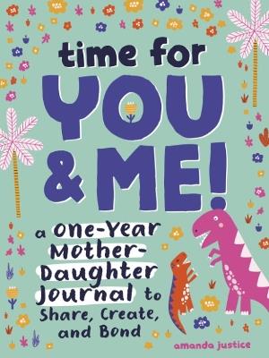 Time for You and Me!: A One-Year Mother Daughter Journal to Share, Create, and Bond - Amanda Justice - cover