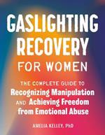 Gaslighting Recovery for Women: The Complete Guide to Recognizing Manipulation and Achieving Freedom from Emotional Abuse