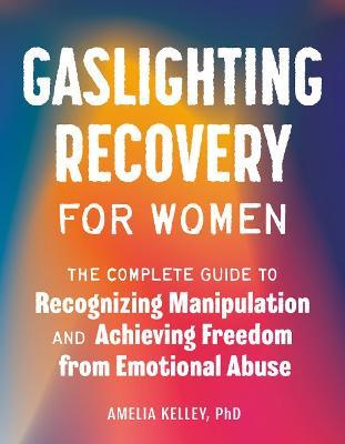 Gaslighting Recovery for Women: The Complete Guide to Recognizing Manipulation and Achieving Freedom from Emotional Abuse - Amelia Kelley - cover