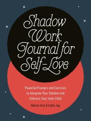Shadow Work Journal for Self-Love: Powerful Prompts and Exercises to Integrate Your Shadow and Embrace Your Inner Child - Valerie Inez,Latha Jay - cover