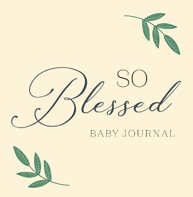 So Blessed Baby Journal: A Christian Baby Memory Book and Keepsake for Baby's First Year - Zeitgeist - cover