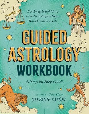 Guided Astrology Workbook: A Step-by-Step Guide for Deep Insight into Your Astrological Signs, Birth Chart, and Life - Stefanie Caponi - cover