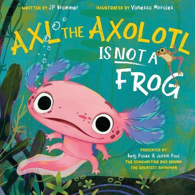Axl the Axolotl Is Not a Frog - Benj Pasek,Justin Paul,John Paul Brammer - cover
