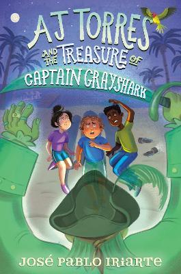 AJ Torres and the Treasure of Captain Grayshark - José Pablo Iriarte - cover
