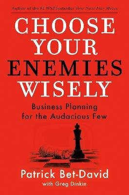 Choose Your Enemies Wisely: Business Planning for the Audacious Few - Patrick Bet-David,Greg Dinkin - cover