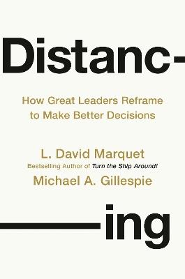 Distancing: How Great Leaders Reframe to Make Better Decisions - L. David Marquet,Michael A. Gillespie - cover