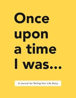 Once Upon a Time I Was...: A Journal for Telling Your Life Story - Lavinia Bakker - cover