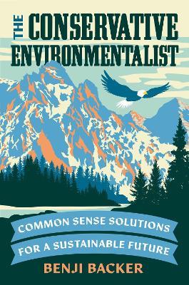 The Conservative Environmentalist: Common Sense Solutions for a Sustainable Future - Benji Backer - cover