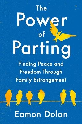 The Power of Parting: Finding Peace and Freedom Through Family Estrangement - Eamon Dolan - cover