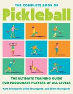 The Complete Book Of Pickleball: The Ultimate Training Guide for Passionate Players of All Levels