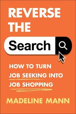 Reverse the Search: How to Turn Job Seeking into Job Shopping - Madeline Mann - cover