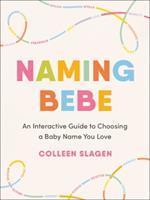 Naming Bebe: An Interactive Guide to Choosing a Baby Name You Love