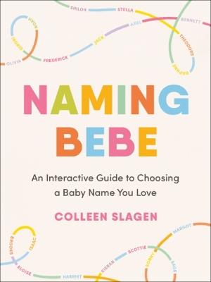 Naming Bebe: An Interactive Guide to Choosing a Baby Name You Love - Colleen Slagen - cover