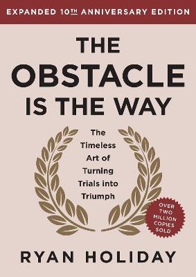 The Obstacle is the Way Expanded 10th Anniversary Edition: The Timeless Art of Turning Trials into Triumph - Ryan Holiday - cover