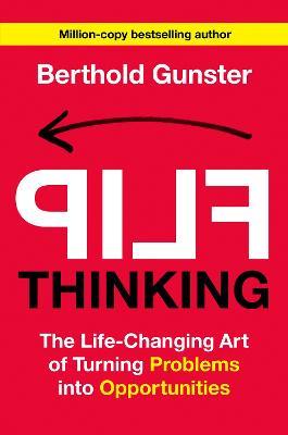 Flip Thinking: The Life-Changing Art of Turning Problems into Opportunities - Berthold Gunster - cover