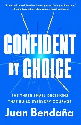 Confident by Choice: The Three Small Decisions That Build Everyday Courage - Juan Bendaña - cover