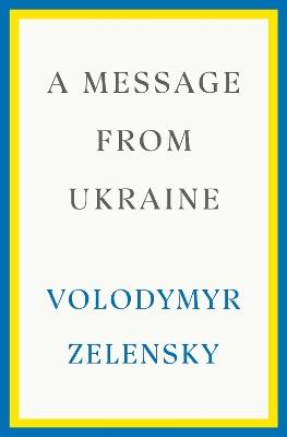 A Message from Ukraine: Speeches, 2019-2022 - Volodymyr Zelensky - cover
