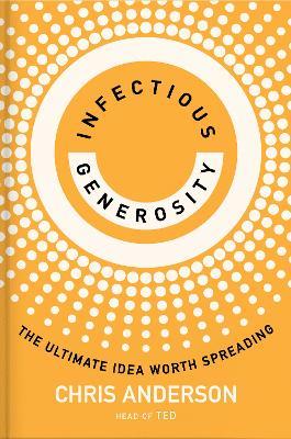 Infectious Generosity: The Ultimate Idea Worth Spreading - Chris Anderson - cover