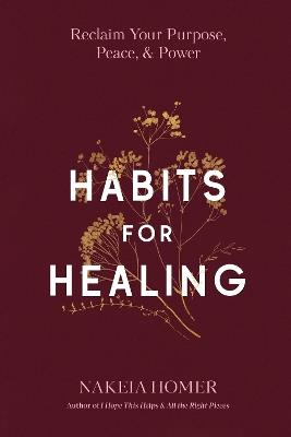 Habits for Healing: Reclaim Your Purpose, Peace, and Power - Nakeia Homer - cover