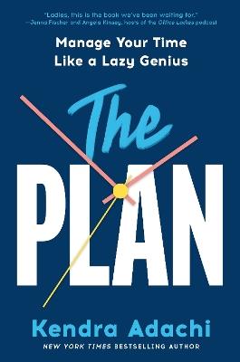 The PLAN: Manage Your Time Like a Lazy Genius - Kendra Adachi - cover