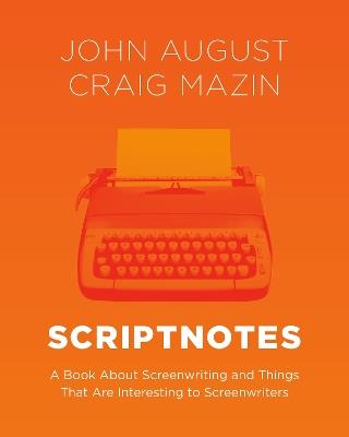Scriptnotes: A Book About Screenwriting and Things That Are Interesting to Screenwriters - John August,Craig Mazin - cover