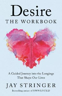 Desire: The Workbook: A Guided Journey into the Longings That Shape Our Lives - Jay Stringer - cover