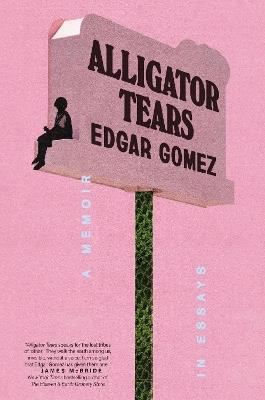 Alligator Tears: A Memoir in Essays - Edgar Gomez - cover