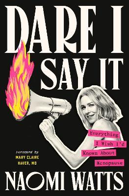 Dare I Say It: Everything I Wish I'd Known About Menopause - Naomi Watts,Mary Claire Haver, MD - cover