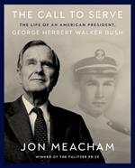 The Call to Serve: The Life of President George Herbert Walker Bush: A Visual Biography