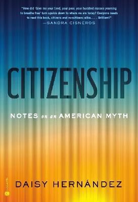 Citizenship: Notes on an American Myth - Daisy Hernández - cover