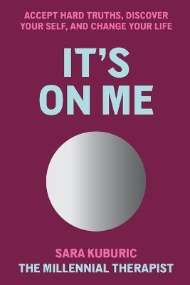 It's On Me: Accept Hard Truths, Discover Your Self, and Change Your Life - Sara Kuburic - cover