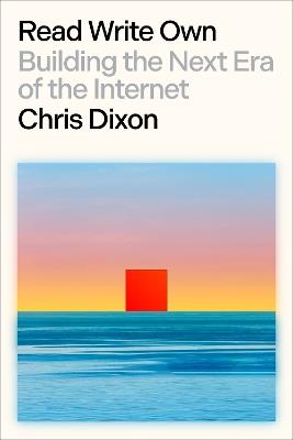 Read Write Own: Building the Next Era of the Internet - Chris Dixon - cover