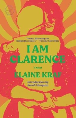 I Am Clarence: A Novel - Elaine Kraf,Sarah Manguso - cover