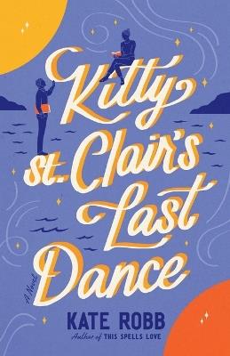 Kitty St. Clair's Last Dance: A Novel - Kate Robb - cover