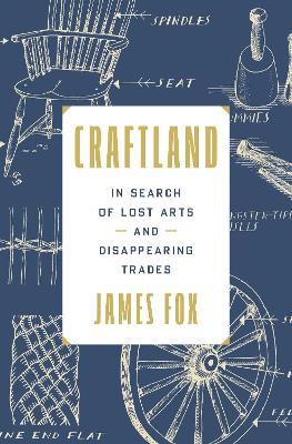 Craftland: In Search of Lost Arts and Disappearing Trades - James Fox - cover