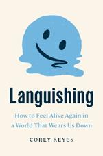 Languishing: How to Feel Alive Again in a World That Wears Us Down